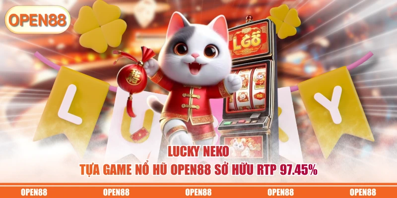Lucky Neko - Tựa game nổ hũ OPEN88 sở hữu RTP 97.45%