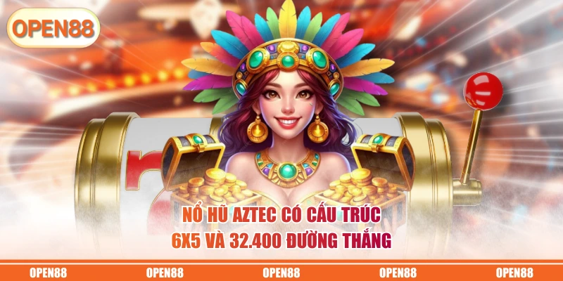Nổ Hũ Aztec có cấu trúc 6x5 và 32.400 đường thắng